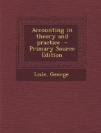 Accounting in Theory and Practice - Primary Source Edition di Lisle George edito da Nabu Press