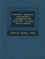 Evolution, Cognition, Consciousness, Intelligence and Creativity di Rodney Cotterill edito da Nabu Press