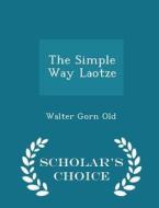 The Simple Way Laotze - Scholar's Choice Edition di Walter Gorn Old edito da Scholar's Choice
