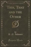 This, That And The Other (classic Reprint) di D N Ashmore edito da Forgotten Books