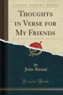 Thoughts In Verse For My Friends (classic Reprint) di John Bonus edito da Forgotten Books
