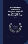 An Operational Structure For Assessing Industrial Response To Marketing Strategy di Jean-Marie Choffray, Gary Louis Lilien edito da Sagwan Press