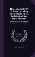 Micro-chemistry Of Poisons, Including Their Physiological, Pathological, And Legal Relations di Theo -G Wormley edito da Palala Press