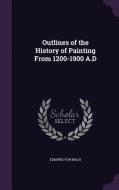 Outlines Of The History Of Painting From 1200-1900 A.d di Edmund Von Mach edito da Palala Press