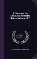 A History Of The Earth And Animated Nature Volume 1 Pt1 di Oliver Goldsmith, Thomas Brown edito da Palala Press
