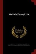 My Path Through Life di Lilli Lehmann, Alice Benedict Seligman edito da CHIZINE PUBN