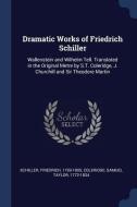 Dramatic Works of Friedrich Schiller: Wallenstein and Wilhelm Tell. Translated in the Original Metre by S.T. Coleridge,  di Friedrich Schiller, Samuel Taylor Coleridge edito da CHIZINE PUBN