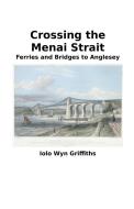Crossing the Menai Strait: Ferries and Bridges to Anglesey di Iolo Griffiths edito da LIGHTNING SOURCE INC