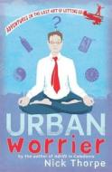 Urban Worrier di Nick Thorpe edito da Little, Brown Book Group