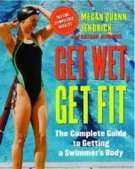 Get Wet, Get Fit: The Complete Guide to Getting a Swimmer's Body di Megan Quann Jendrick, Nathan Jendrick edito da TOUCHSTONE PR