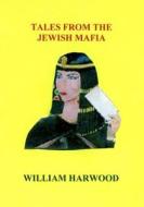 Tales from the Jewish Mafia di William Harwood edito da Booksurge Publishing
