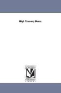 High Masonry Dams. di John Bach McMaster edito da UNIV OF MICHIGAN PR