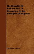 The Heredity of Richard Roe - A Discussion of the Principles of Eugenics di David Starr Jordan edito da READ BOOKS