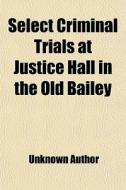 Select Criminal Trials At Justice Hall I di Unknown Author edito da General Books