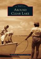 Around Clear Lake di Ruth Burke, Rebecca Collins edito da ARCADIA PUB (SC)