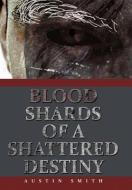 Blood Shards of a Shattered Destiny di Austin Smith edito da AuthorHouse