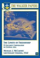 The Limits of Freindship - U.S. Security Cooperation in Central Asia di Ltc Michael J. McCarthy edito da Createspace
