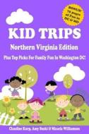 Kid Trips Northern Virginia Edition: Plus Top Picks for Family Fun in Washington DC! di Claudine Kurp, Amy Suski, Micaela Williamson edito da Createspace