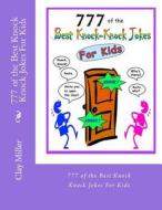 777 of the Best Knock Knock Jokes for Kids: 777 of the Best Knock Knock Jokes for Kids di Clay Miller edito da Createspace