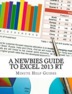 A Newbies Guide to Excel 2013 Rt di Minute Help Guides edito da Createspace