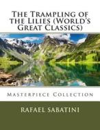 The Trampling of the Lilies (World's Great Classics): Masterpiece Collection di Rafael Sabatini edito da Createspace