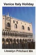 Venice Italy Holiday: : Italy, Holidays, Venice, Travel, Tourism di Llewelyn Pritchard edito da Createspace Independent Publishing Platform