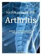 Natural Cure for Arthritis: Know Your Options to Relieve Your Pain di Melissa Jones edito da Createspace