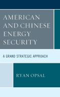 American and Chinese Energy Security di Ryan Opsal edito da Lexington