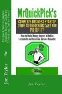 Mrquickpick's Complete Business Startup Guide to Unlocking Cars for Profit!: How to Make Money Now as a Mobile Locksmith and Roadside Service Provider di Jon Taylor edito da Createspace