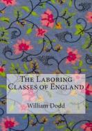 The Laboring Classes of England di William Dodd edito da Createspace