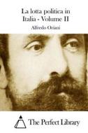 La Lotta Politica in Italia - Volume II di Alfredo Oriani edito da Createspace