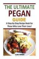 The Ultimate Pegan Guide: A Step-By-Step Recipe Book for Those Who Love Their Lives! di Alina Hensen edito da Createspace