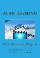 Video Marketing Blueprint: Simple No Cost Video Creation di MR Alan Rushing edito da Createspace