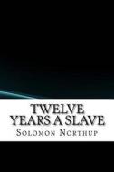 Twelve Years a Slave di Solomon Northup edito da Createspace Independent Publishing Platform