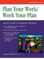 Plan Your Work/Work Your Plan: Secrets for More Productive Planning di Jim Sherman, James Sherman edito da Crisp Learning