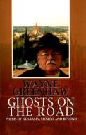 Ghosts on the Road: Poems of Alabama, Mexico and Beyond di Wayne Greenhaw edito da River City Publishing