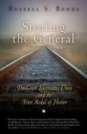 Stealing the General: The Great Locomotive Chase and the First Medal of Honor di Russell S. Bonds edito da WESTHOLME PUB