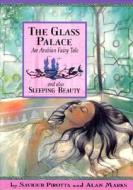 The Glass Palace: And Also Sleeping Beauty; An Arabian Fairy Tale di Saviour Pirotta, Alan Marks edito da Sea to Sea Publications