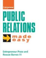 Public Relations Made Easy di Entrepreneur Press, Roscoe Barnes edito da Entrepreneur Press