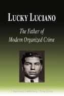 Lucky Luciano - The Father of Modern Organized Crime (Biography) di Biographiq edito da FILIQUARIAN PUB LLC