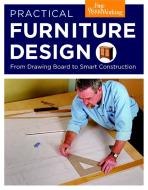 Practical Furniture Design: From Drawing Board to Smart Construction di Fine Woodworking edito da Taunton Press Inc