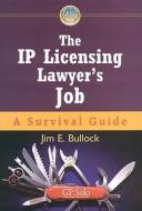 The Ip Licensing Lawyer's Job di Jim E. Bullock edito da American Bar Association