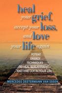 Heal Your Grief, Accept Your Loss and Love Your Life Again di Mercedes O. Van Essen edito da ELOQUENT BOOKS