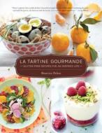 La Tartine Gourmande: Gluten-Free Recipes for an Inspired Life di Beatrice Peltre edito da ROOST BOOKS