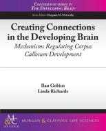 Creating Connections in the Developing Brain di Ilan Gobius, Linda Richards edito da Biota Publishing