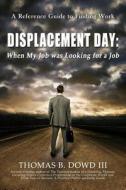 Displacement Day: When My Job Was Looking for a Job di Thomas Dowd edito da Motivational Press, Inc.
