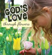 God's Love Through Flowers di Agnes De Bezenac edito da iCharacter Limited