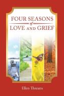 Four Seasons of Love and Grief di Ellen Threatts edito da Christian Faith Publishing, Inc
