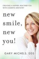 New Smile, New You!: Creating a Happier, Healthier You with Cosmetic Dentistry di Gary Michels edito da ADVANTAGE MEDIA GROUP