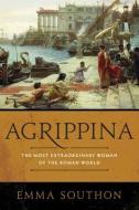 Agrippina: The Most Extraordinary Woman of the Roman World di Emma Southon edito da PEGASUS BOOKS